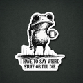 I Have to Say Weird Stuff Sticker