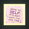 Note To Self It’s Not Worth The Jail Time Panel